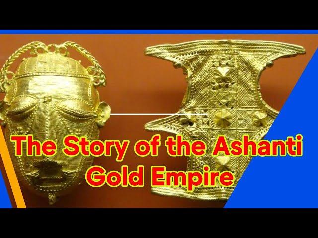 The Story of the Ashanti Empire The Gold Empire | African History