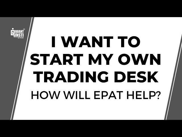 I want to start my own Trading Desk. How will EPAT help?