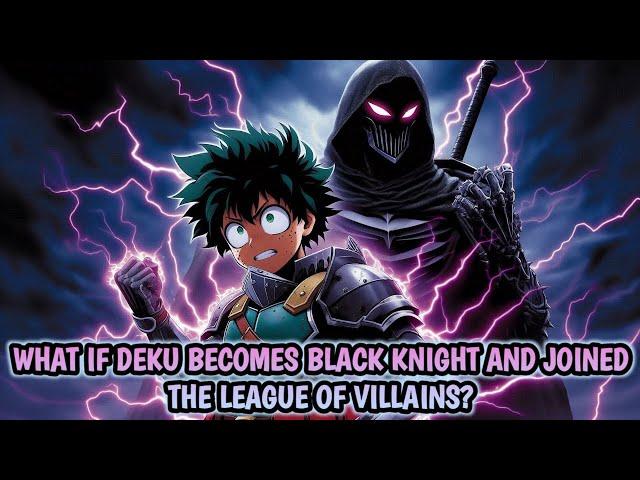 What if Deku becomes Black Knight and joined the League of Villains? |Part 1|