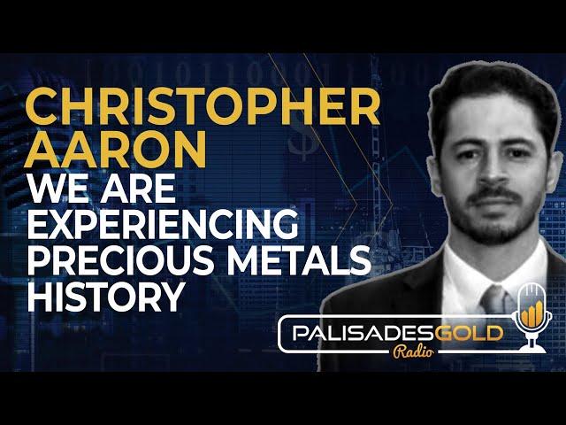 Christopher Aaron: We are Experiencing Precious Metals History