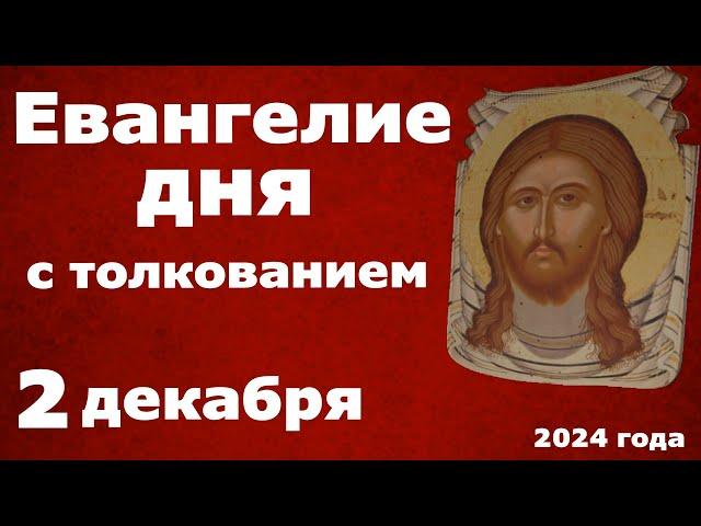 Евангелие дня с толкованием  2 декабря  2024 года