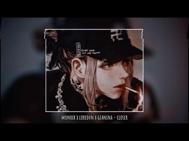 Monoir x Loredvn x Geanina - Closer [slowed & reverb]