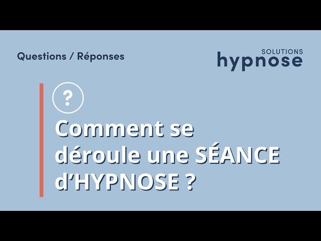 Comment se déroule une SÉANCE d'HYPNOSE ?