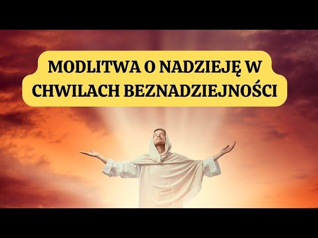   Modlitwa o Nadzieję w Chwilach Beznadziejności. Siła Modlitwy.