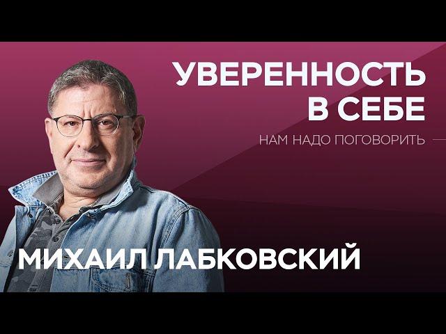 Как обрести уверенность в себе // Нам надо поговорить с Михаилом Лабковским