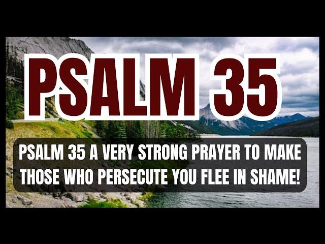 PSALM 35 A VERY STRONG PRAYER TO MAKE THOSE WHO PERSECUTE YOU FLEE IN SHAME!