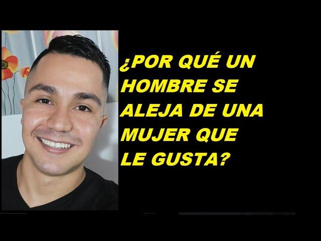 ¿POR QUÉ UN HOMBRE SE ALEJA DE UNA MUJER QUE LE GUSTA?