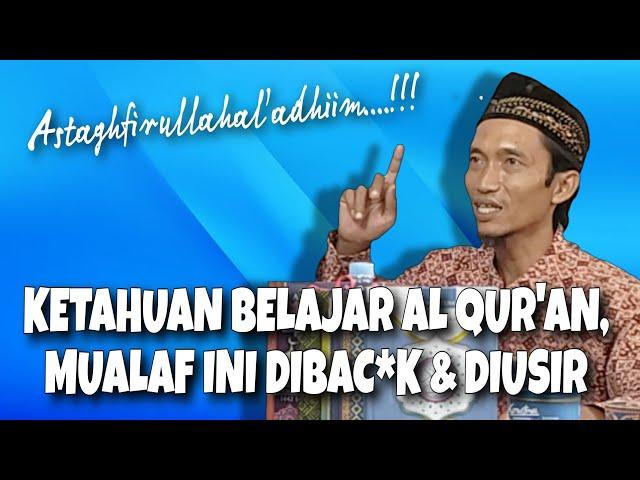 MUALAF INI DIUSIR DAN DIBAC*K KARNA KETAHUAN PELAJARI ALQUR'AN