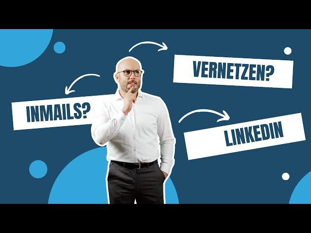 LinkedIn Experte erklärt InMails vs. Vernetzen