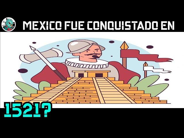 México fue conquistado en 1521? Mentira histórica.