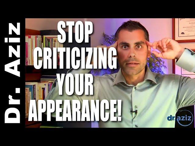 How To Stop Criticizing Your Appearance: Physical Confidence | Dr. Aziz - Confidence Coach