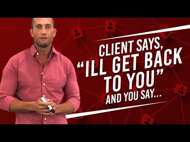 CAR SALES TRAINING: CLIENT SAYS, “ILL GET BACK TO YOU.” AND YOU SAY “...” PART 1