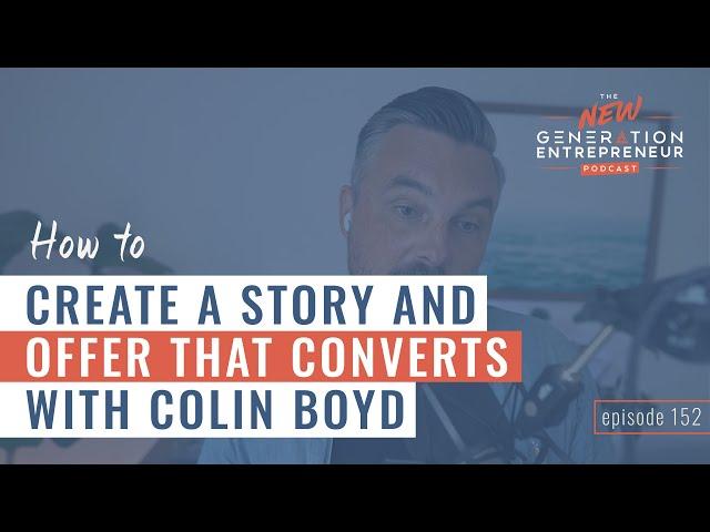 How To Create A Story And Offer That Converts with Colin Boyd || Episode 152