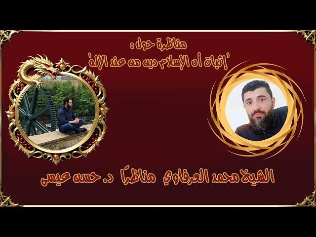 مناظرة بين د. حسن عيسى والشيخ محمد العرفاوي- إثبات أن الإسلام دين من عند الإله