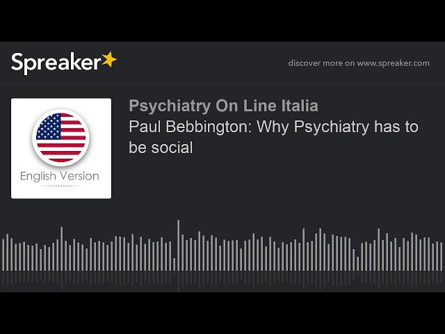 Paul Bebbington: Why Psychiatry has to be social