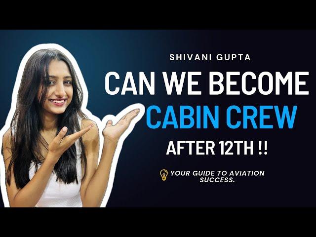 CAN WE BECOME CABIN CREW AFTER 12 ? IS IT NECESSARY TO JOIN INSTITUTE ?