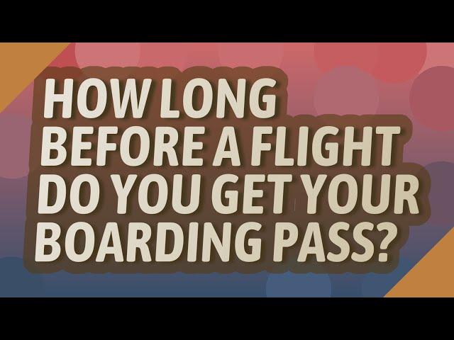 How long before a flight do you get your boarding pass?