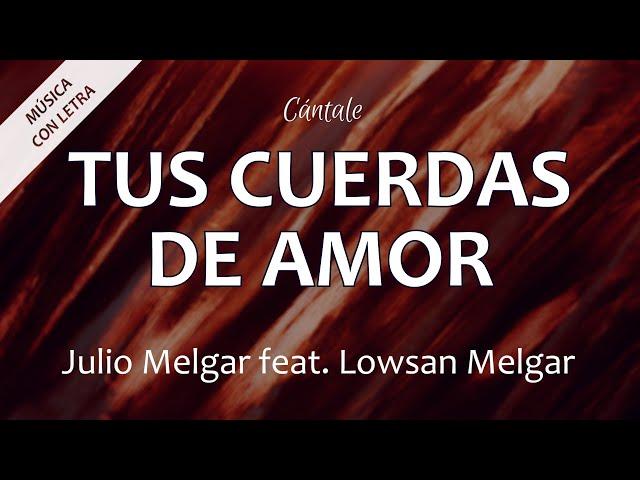 C0181 TUS CUERDAS DE AMOR - Julio Melgar feat. Lowsan Melgar (Letra)