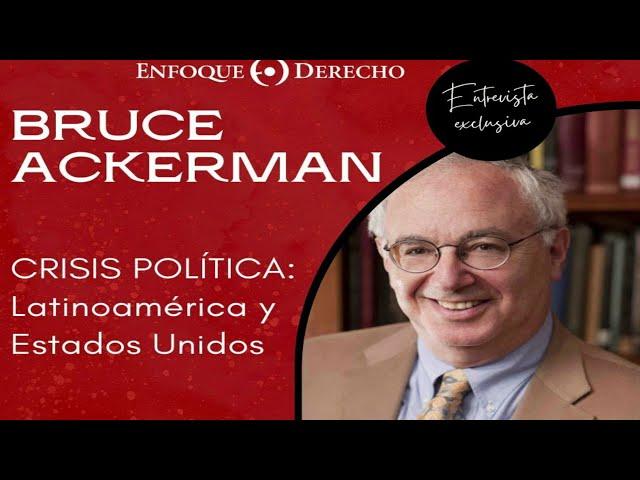 Entrevista a Bruce Ackerman | Crisis política (Parte 1)