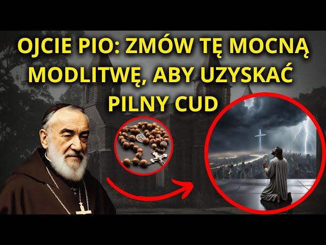 OJCIE PIO ZMÓW TĘ MOCNĄ MODLITWĘ, ABY UZYSKAĆ PILNY CUD