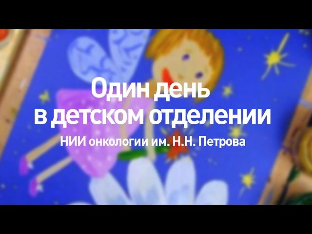 Один день в детском отделении НИИ онкологии им. Н.Н. Петрова