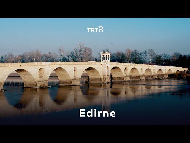 Edirne'nin Tarihi | Coğrafyadan Kültüre Bağ