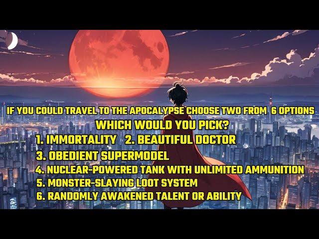 If You Could Travel to the Apocalypse and Choose Two from the 6 Options, Which Would You Pick?
