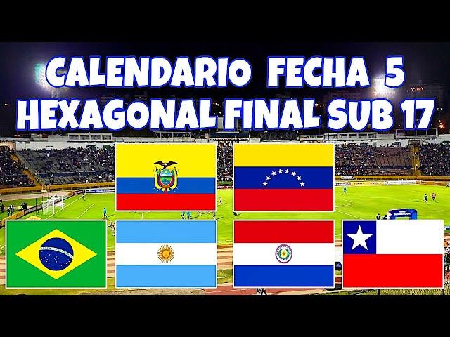 CALENDARIO FECHA 5 SUDAMERICANO SUB 17 ECUADOR 2023 HEXAGONAL FINAL