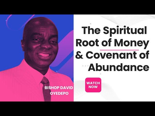 The Spiritual Root of MONEY and Covenant of Abundance Bishop David Oyedepo