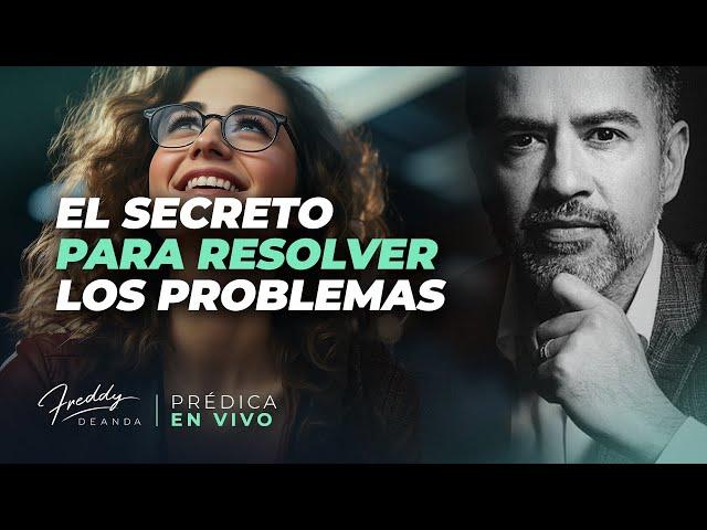 El secreto para resolver los problemas - Freddy DeAnda