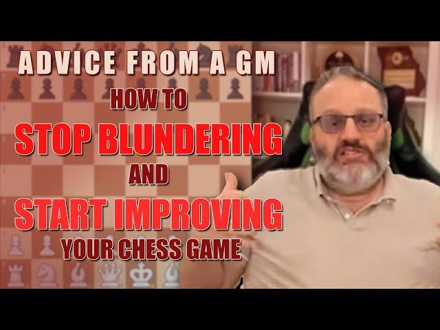 How to Stop Blundering and Start Improving Your Chess Game: Advice from a GM