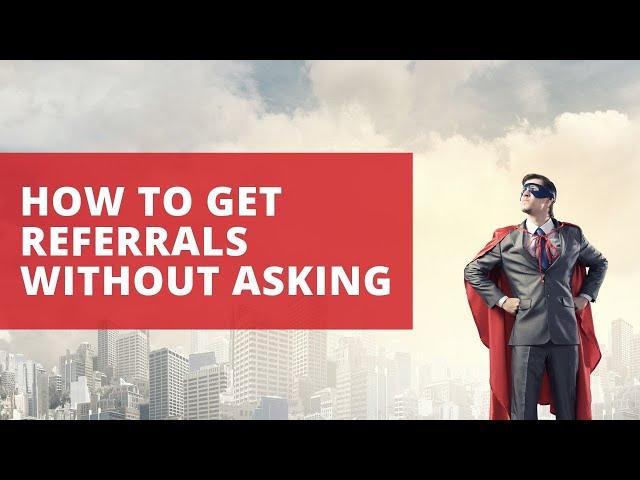 How to Get Referrals Without Asking