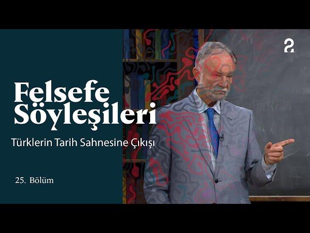 Teoman Duralı ile Felsefe Söyleşileri | Türklerin Tarih Sahnesine Çıkışı | 25. Bölüm @trt2