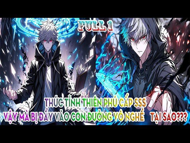 THỨC TỈNH THIÊN PHÚ CẤP SSS, VẬY MÀ BỊ ĐẨY VÀO CON ĐƯỜNG VÔ NGHỀ, TẠI SAO??? | FULL 1
