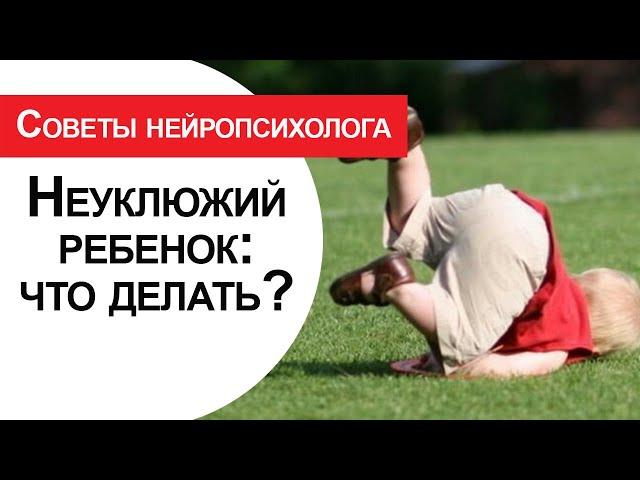 Неуклюжий ребенок: что делать? Советы нейропсиолога