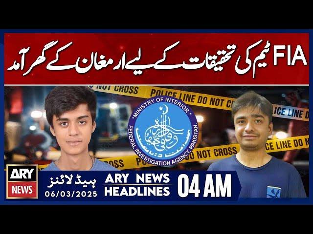 FIA team arrives at Armagan's house for investigation  - ARY News 4 AM Headlines | 6th March 2025