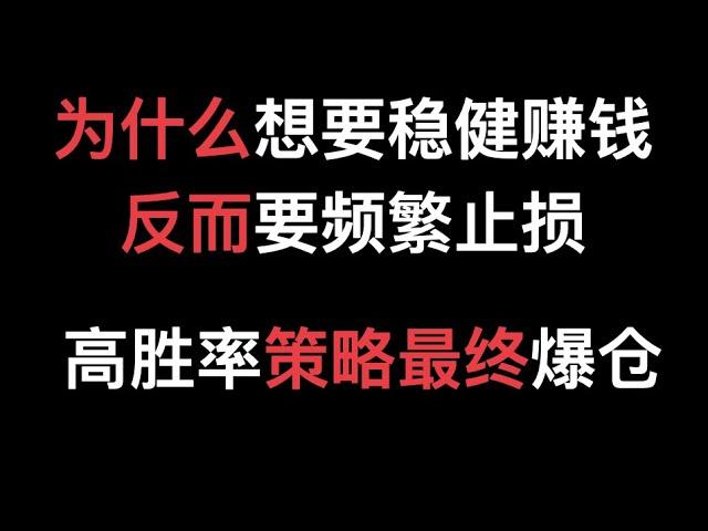 为什么想要稳健获利反而要频繁止损, 高胜率策略最终都会走向爆仓？