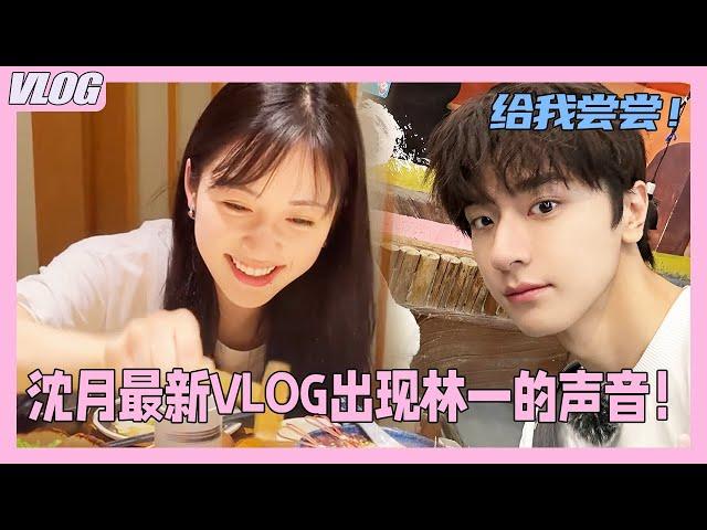 Lin Yi's voice unexpectedly appears in Shen Yue's latest VLOG! It's super gentle !