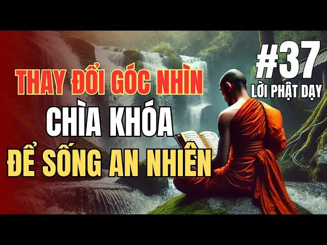 Thay Đổi Góc Nhìn - Chìa Khóa Để Sống An Nhiên  | Triết Lý Phật Pháp Trong Cuộc Sống Hiện Đại