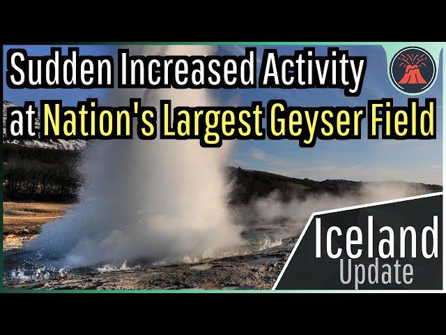 Iceland Update; Sudden Increased Activity at Nation's Largest Geyser Field