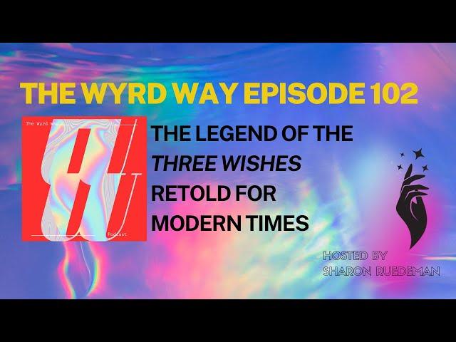 A Deep Dive Into The Story of The Three Wishes, The Wyrd Way Episode 102