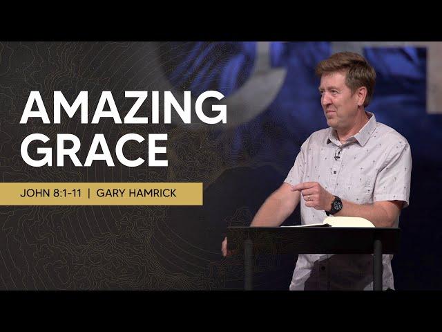 Amazing Grace  |  John 8:1-11  |  Gary Hamrick