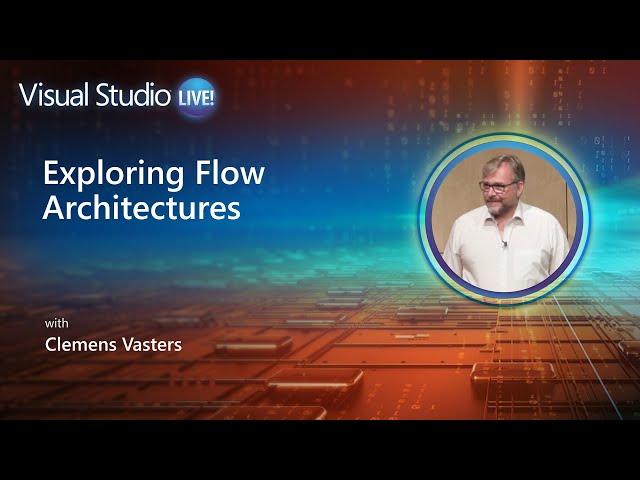 Visual Studio Live! - Exploring Flow Architectures