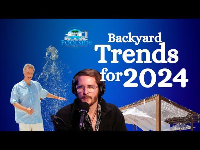 Dream Backyard Trends for 2024 | Poolside Perspectives Podcast Ep13