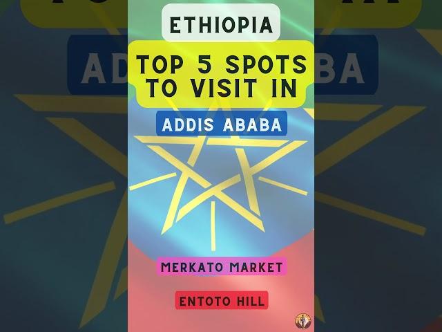 Top 5 Spots to Visit in Addis Ababa (Ethiopia)