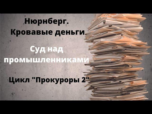 ДОКУМЕНТАЛЬНЫЙ ФИЛЬМ: Нюрнберг. Кровавые деньги.  Суд над промышленниками.  Цикл «Прокуроры 2»