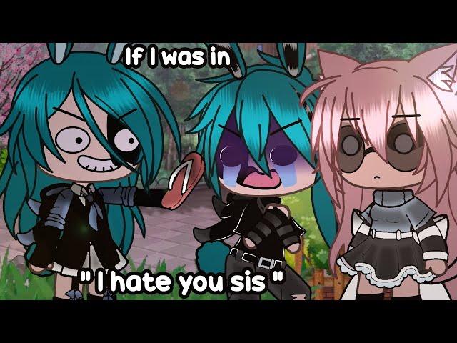  If I was in " I hate you sis "  (Gacha Life)