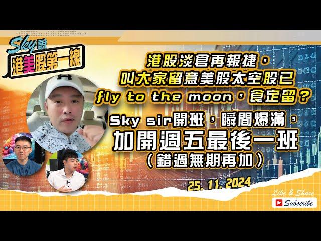 【Sky說 港美股第一線】港股淡倉再報捷，叫大家留意美股太空股已fly to the moon，食定留？Sky sir開班，瞬間爆滿，加開週五最後一班（錯過無期再加）#港股#美股 2024.11.25