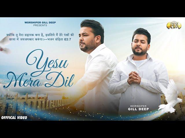 YESU MERA DIL (OFFICIAL VIDEO) | WORSHIPER GILL DEEP | MASIH SONG 2024