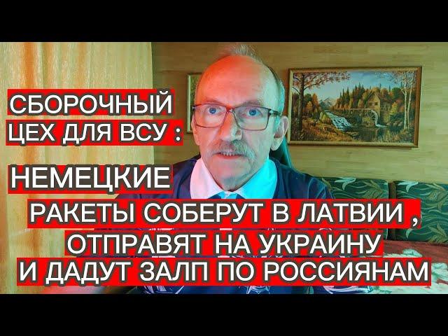 НЕМЕЦКИЕ РАКЕТЫ СОБЕРУТ В ЛАТВИИ , ОТПРАВЯТ НА УКРАИНУ И ДАДУТ ЗАЛП ПО РОССИЯНАМ